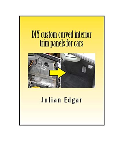 DIY custom curved interior trim panels for cars: Make your own interior trunk panels, door trims and kick panels for cars, trucks and RVs. (English Edition)