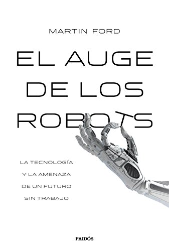 El auge de los robots (Edición española): La tecnología y la amenaza de un futuro sin empleo