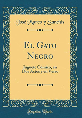 El Gato Negro: Juguete Cómico, en Dos Actos y en Verso (Classic Reprint)