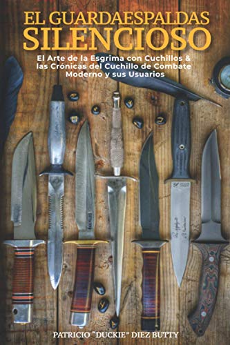 El Guardaespaldas Silencioso: El Arte de la esgrima con Cuchillo & Las Crónicas del Cuchillo de Combate Moderno y sus Usuarios