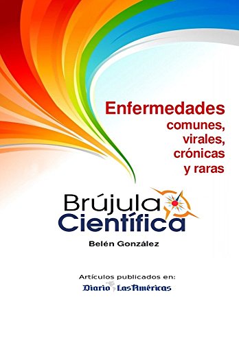 Enfermedades comunes, virales, cronicas y raras: Brujula Cientifica (Articulos publicados en el Diario Las Americas nº 1)