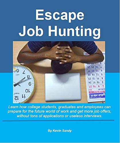 Escape Job Hunting: Learn how college students, graduates and employees can prepare for the future world of work and get more job offers, without tons ... or useless interviews. (English Edition)