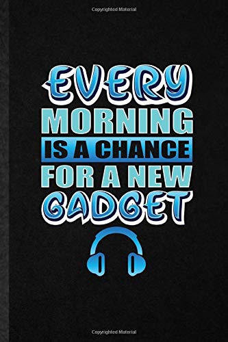 Every Morning Is a Chance for a New Gadget: Blank Funny Novelty Inventor Programmer Lined Journal Notebook For Computer Scientist, Inspirational Saying Unique Special Birthday Gift Idea Useful Design