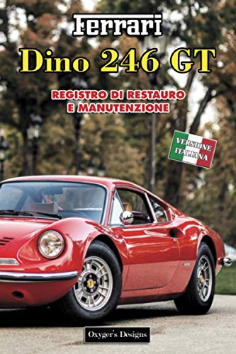 FERRARI DINO 246 GT: REGISTRO DI RESTAURO E MANUTENZIONE (Italian cars Maintenance and Restoration books)