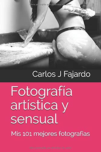 Fotografía artística y sensual: Mis 101 mejores fotografías (Fotografía de Carlos J. Fajardo)