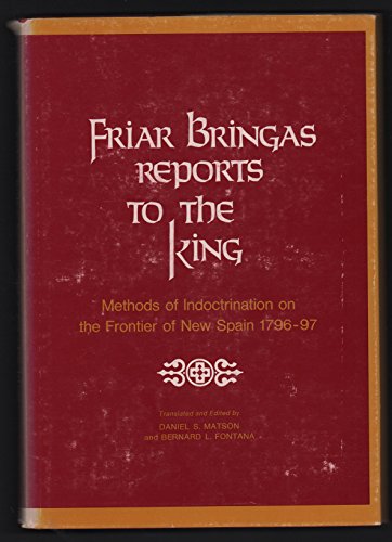 Friar Bringas Reports to the King: Methods of Indoctrination on the Frontier of New Spain, 1796-97 (Monographs of the Association for Asian Studies; No. 32)