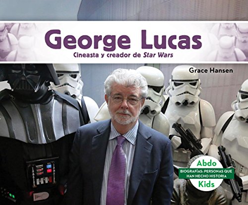 George Lucas: Cineasta Y Creador de Star Wars (George Lucas: Filmmaker & Creator of Star Wars) (Biografías: Personas que han hecho historia / Biographies: People who have made history)