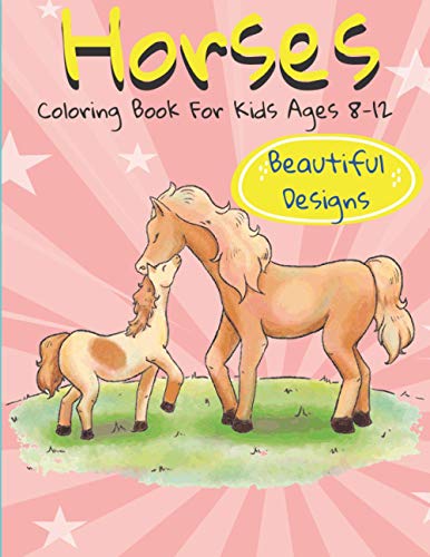 Horses Coloring Book For Kids Ages 8-12 Beautiful Designs: Horse and Pony Colouring Gift Book For Boys and Girls Cute Animals My Little Pony Book for ... 8-9 Gifts for Tweens Perfect Christmas Gift