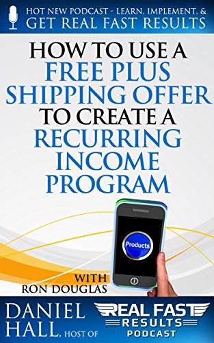 How to Use a Free Plus Shipping Offer to Create a Recurring Income Program (Real Fast Results Book 69) (English Edition)