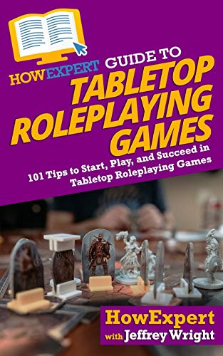 HowExpert Guide to Tabletop Roleplaying Games: 101 Tips to Start, Play, and Succeed in Tabletop Roleplaying Games