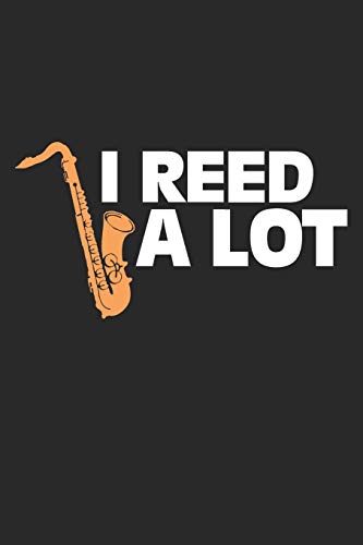 I Reed A Lot: Saxophone Music Sax Player   ruled Notebook 6x9 Inches - 120 lined pages for notes, drawings, formulas | Organizer writing book planner diary