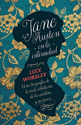 Jane Austen en la intimidad: Una biografía de la vida cotidiana de la escritora y su época (Indicios no ficción)
