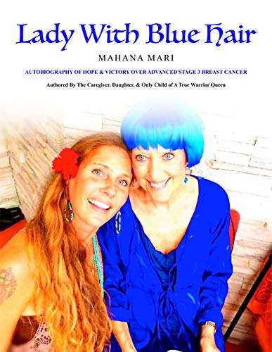 Lady With Blue Hair: Autobiography of HOPE and VICTORY Over Advanced Stage 3 Breast Cancer (English Edition)