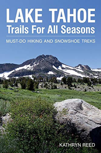 Lake Tahoe Trails For All Seasons: Must-Do Hiking and Snowshoe Treks