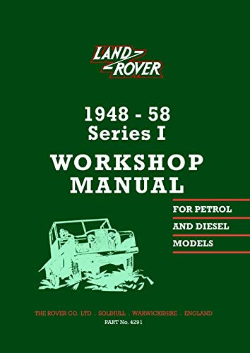 Land Rover 1948-58 Series 1 Workshop Manual: Land Rover Workshop Manual 1948-58 Series 1 Models Part No. 4291: 1948-58: For Petrol and Diesel Models (PART No. 4291 2nd Edition)