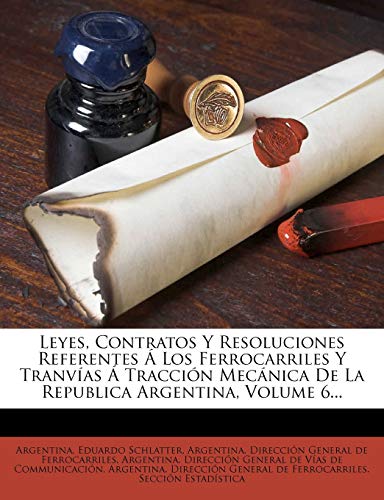 Leyes, Contratos Y Resoluciones Referentes Á Los Ferrocarriles Y Tranvías Á Tracción Mecánica De La Republica Argentina, Volume 6...