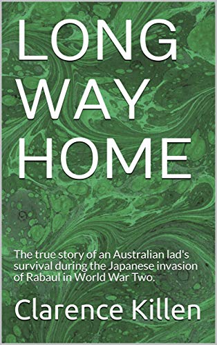 LONG WAY HOME: The true story of an Australian lad's survival during the Japanese invasion of Rabaul in World War Two. (English Edition)