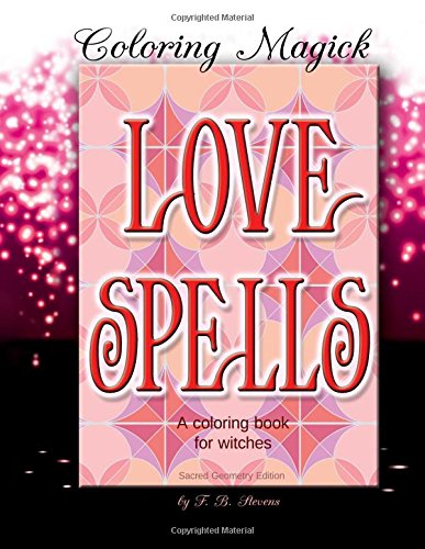Love Spells: A Coloring Book for Witches - Sacred Geometry Edition: Volume 1 (Coloring Magick)