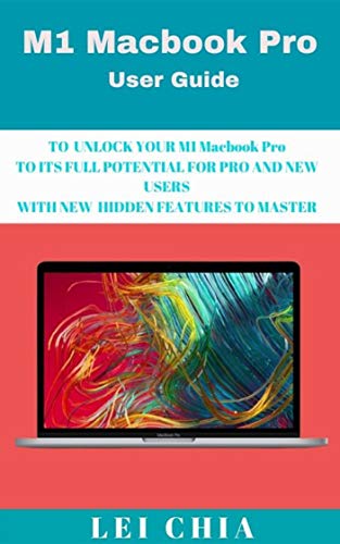 M1 Macbook Pro User Guide: USER GUIDE TO UNLOCK YOUR M1 Macbook Pro TO ITS FULL POTENTIAL FOR PRO AND NEW USERS WITH NEW HIDDEN FEATURES TO MASTER (English Edition)