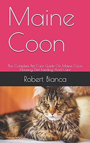 Maine Coon: The Complete Pet Care Guide On Maine Coon, Housing, Diet Feeding And Care