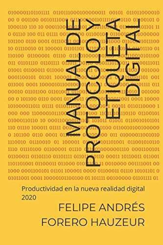 Manual de Protocolo y Etiqueta Digital: Productividad en la nueva realidad digital 2020 Manual de Protocolo y Etiqueta Digital: Productividad en la nueva realidad digital 2020