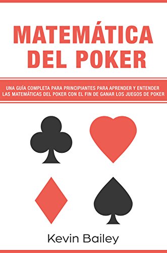 Matemática Del Póker (Libro En Español/Poker Math Spanish book): Una guía completa para principiantes para aprender y entender las matemáticas del póker ... de póker (Matemáticas Del Poker nº 1)