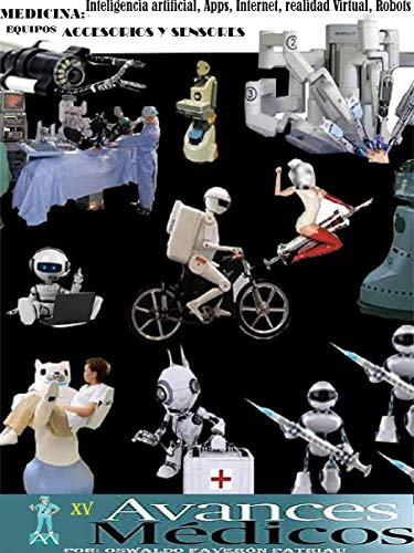 Medicina. Inteligencia Artificial, Apps, Internet, Realidad Virtual, Robots, Equipos, Accesorios y Sensores (Avances Médicos nº 15)