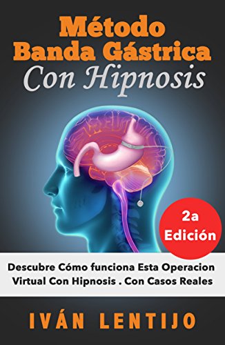Método Banda Gástrica Con Hipnosis: Descubre Cómo Funciona Esta Operación Virtual Con Hipnosis. Con Casos Reales.
