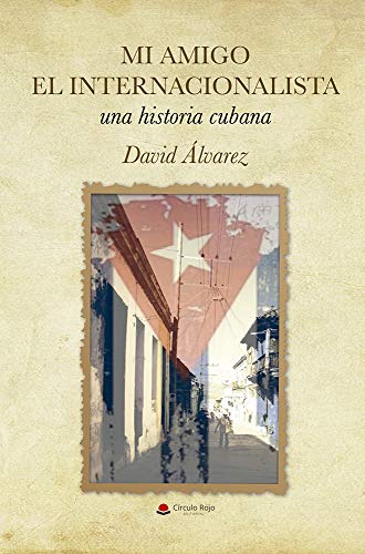 Mi amigo el Internacionalista: Una historia cubana