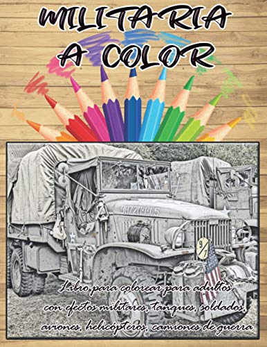 MILITARIA A COLOR | Libro para colorear para adultos con efectos militares, tanques, soldados, aviones, helicópteros, camiones de guerra: Libro con ... a gran tamaño, infantería, marina, aviación
