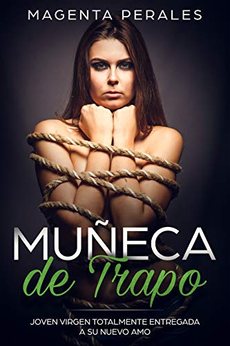 Muñeca de Trapo: Joven Virgen Totalmente Entregada a su Nuevo Amo (Novela Romántica y Erótica BDSM)
