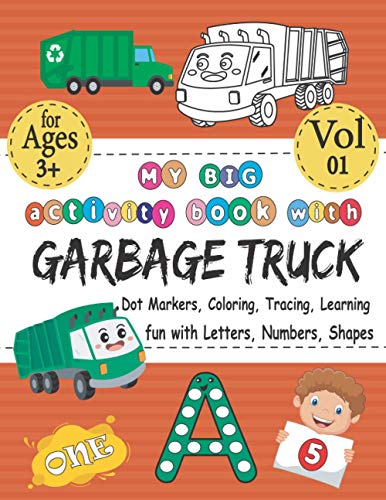 My BIG Activity Book With Garbage truck - Coloring,Dot Markers,Tracing,Learning - Fun With Letters,Numbers,Shapes: Best Coloring Workbook With Cute ABC,123 & Gift For 3-5 5-8 Year Old & VOL 01