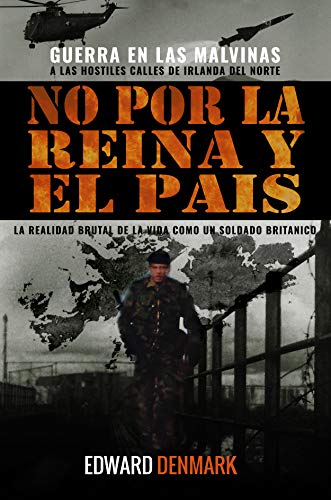 No por la Reina y el Pais: La Realidad brutal de la vida como un Soldado Britanico. Guerra en las Malvinas a las hostiles calles de Irlanda del Norte. (English Edition)