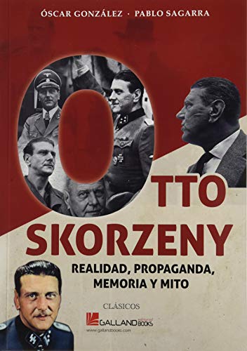 Otto Skorzeny, realidad, propaganda, memoria y mito: 0000 (CLÁSICOS)