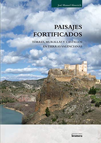 Paisajes fortificados. Murallas, torres y castillos en tierras valencianas (Grandes Obras Bromera)