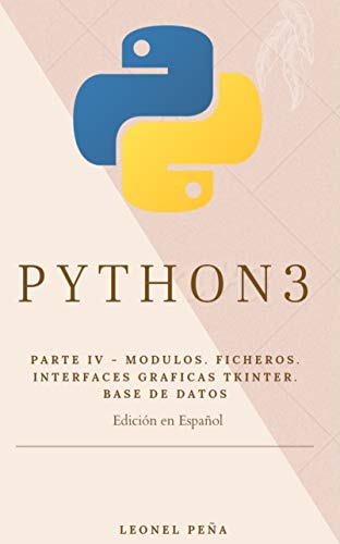 PYTHON 3: Parte IV - Módulos. Ficheros. Interfaces gráficas Tkinter. Base de Datos (Aprende Python 3 Desde Cero y Fácilmente nº 4)