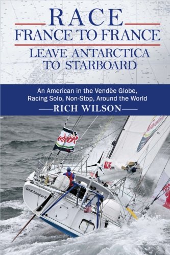 Race France to France: Leave Antarctica to Starboard: An American in the Vendée Globe, Racing Solo, Non-Stop, Around the World