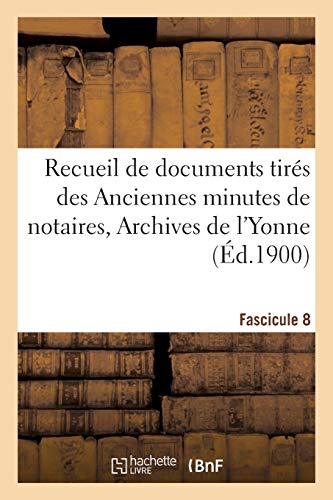 Recueil de documents tirés des Anciennes minutes de notaires, Archives de l'Yonne Fascicule 8 (Sciences sociales) Recueil de documents tirés des Anciennes minutes de notaires, Archives de l'Yonne Fascicule 8 (Sciences sociales)