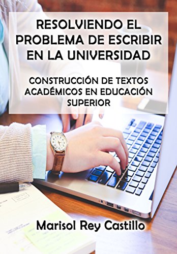 Resolviendo el Problema de Escribir en la Universidad: Construcción de Textos Académicos en Educación Superior