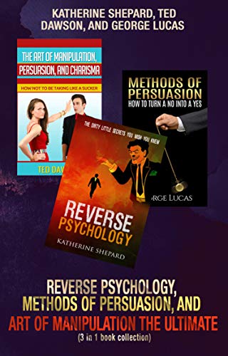 Reverse Psychology, Methods of Persuasion, and Art of Manipulation-The Ultimate (3 in 1 book collection) (English Edition)