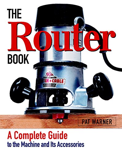 Router Book: A Complete Guide to the Router and Its Accessories: A Complete Guide to the Machine and Its Accessories
