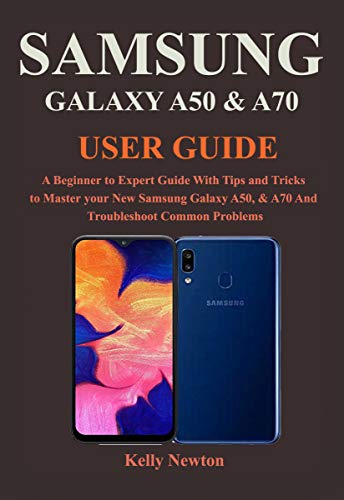 SAMSUNG GALAXY A50 & A70 USER GUIDE: A Beginner to Expert Guide With Tips and Tricks to Master your New Samsung Galaxy A50, & A70 And Troubleshoot Common Problems (English Edition)