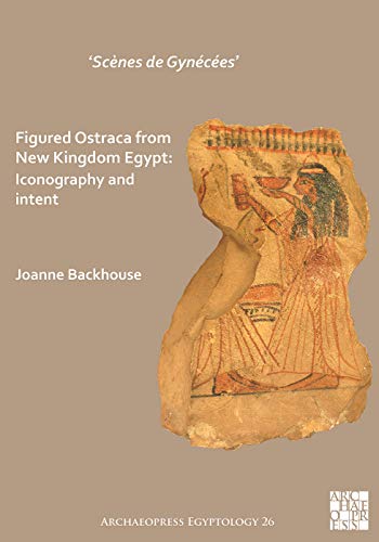 ‘Scènes de Gynécées’ Figured Ostraca from New Kingdom Egypt: Iconography and Intent: 26 (Archaeopress Egyptology)