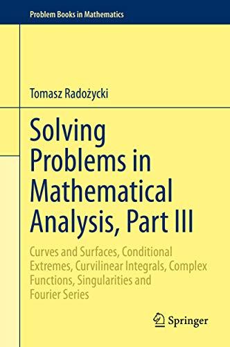 Solving Problems in Mathematical Analysis, Part III: Curves and Surfaces, Conditional Extremes, Curvilinear Integrals, Complex Functions, Singularities ... in Mathematics Book 3) (English Edition)