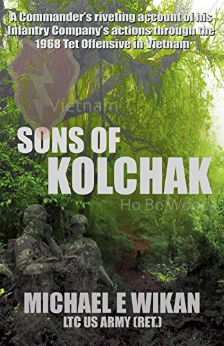 SONS OF KOLCHAK: A company commander during the Vietnam Tet Offensive of 1968 tells the story of his men's raw courage and valor. (English Edition)