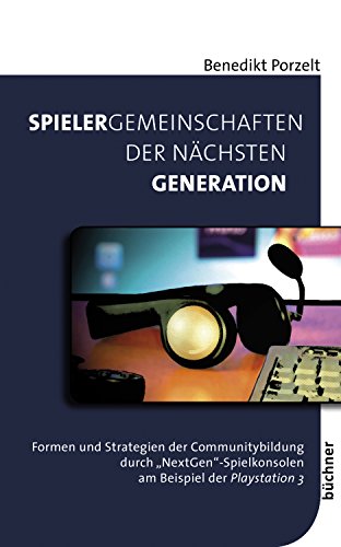 Spielergemeinschaften der nächsten Generation: Formen und Strategien der Communitybildung durch "NextGen"-Spielkonsolen am Beispiel der Playstation 3 (German Edition)