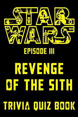 Star Wars Episode III - Revenge of the Sith - Trivia Quiz Book: All Questions & Answers Of Star Wars Episode 3 for Fans (English Edition)