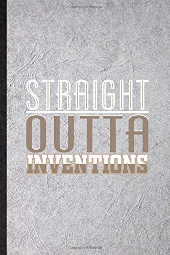 Straight Outta Inventions: Novelty Inventor Programmer Lined Notebook Blank Journal For Computer Scientist, Inspirational Saying Unique Special Birthday Gift Idea Funniest Design
