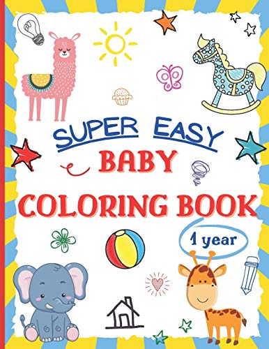 Super Easy Baby Coloring Book 1 Year: Large and Simple Picture Coloring Books for Toddlers, Preschool, Kindergarten | Early Learning Activity Workbook for Boys and Girls 1-3 Years Old