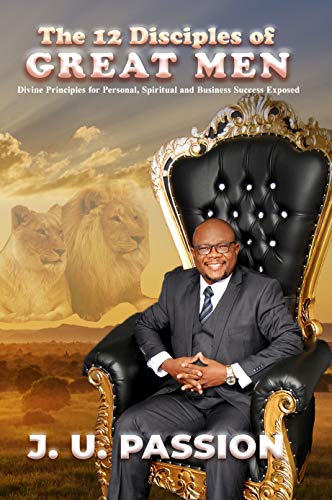THE 12 DISCIPLES OF GREAT MEN: Divine Principles for Personal, Spiritual and Business Success Exposed (English Edition)